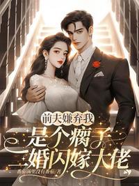 前夫嫌我是个瘸子，二婚闪嫁大佬